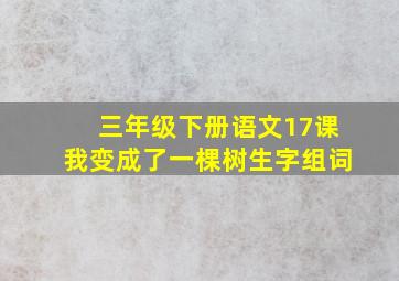 三年级下册语文17课我变成了一棵树生字组词