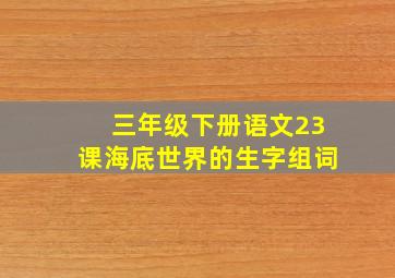 三年级下册语文23课海底世界的生字组词