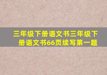 三年级下册语文书三年级下册语文书66页续写第一题