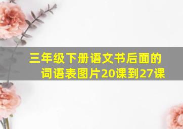 三年级下册语文书后面的词语表图片20课到27课