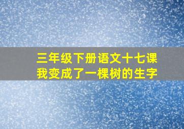 三年级下册语文十七课我变成了一棵树的生字