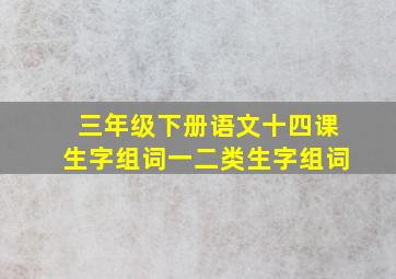 三年级下册语文十四课生字组词一二类生字组词