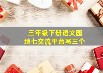 三年级下册语文园地七交流平台写三个