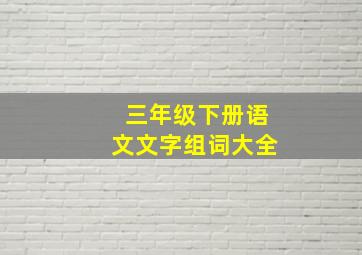 三年级下册语文文字组词大全