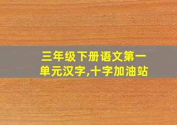 三年级下册语文第一单元汉字,十字加油站