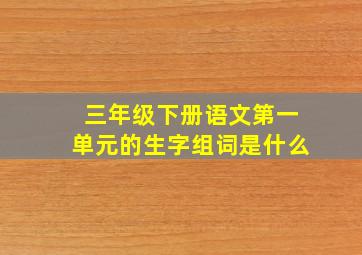 三年级下册语文第一单元的生字组词是什么