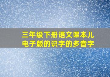 三年级下册语文课本儿电子版的识字的多音字