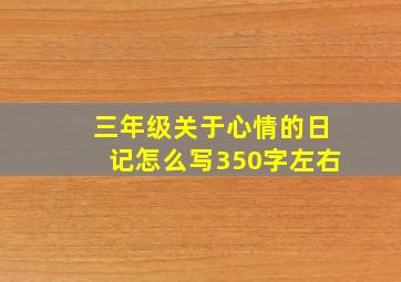 三年级关于心情的日记怎么写350字左右