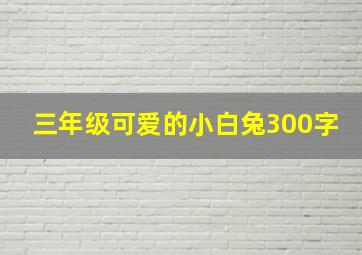 三年级可爱的小白兔300字