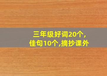 三年级好词20个,佳句10个,摘抄课外