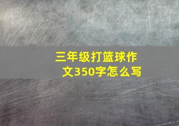 三年级打篮球作文350字怎么写