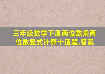 三年级数学下册两位数乘两位数竖式计算十道题,答案