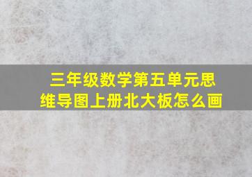 三年级数学第五单元思维导图上册北大板怎么画