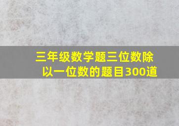 三年级数学题三位数除以一位数的题目300道