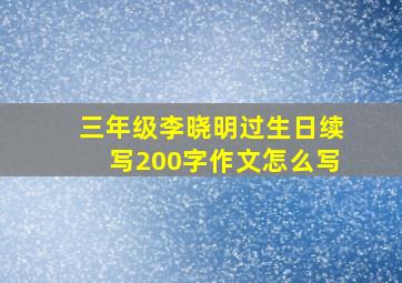 三年级李晓明过生日续写200字作文怎么写