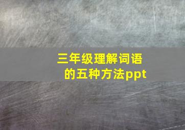 三年级理解词语的五种方法ppt