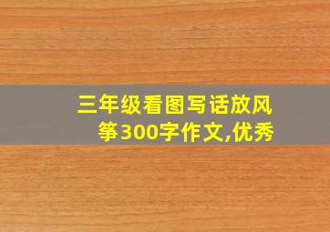 三年级看图写话放风筝300字作文,优秀