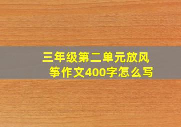 三年级第二单元放风筝作文400字怎么写