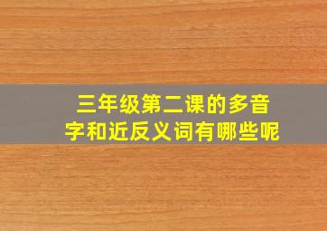 三年级第二课的多音字和近反义词有哪些呢