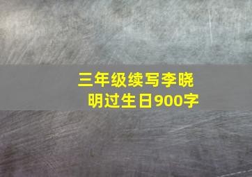 三年级续写李晓明过生日900字