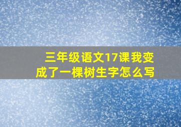 三年级语文17课我变成了一棵树生字怎么写