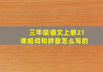 三年级语文上册21课组词和拼音怎么写的