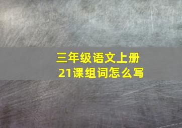 三年级语文上册21课组词怎么写