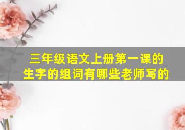 三年级语文上册第一课的生字的组词有哪些老师写的