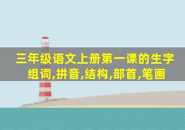 三年级语文上册第一课的生字组词,拼音,结构,部首,笔画