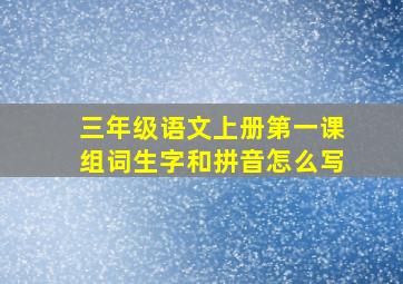 三年级语文上册第一课组词生字和拼音怎么写