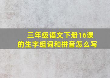 三年级语文下册16课的生字组词和拼音怎么写