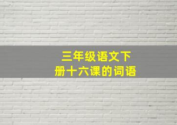 三年级语文下册十六课的词语