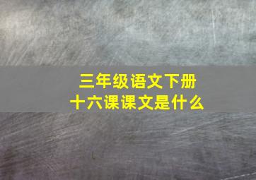 三年级语文下册十六课课文是什么