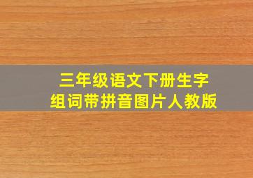 三年级语文下册生字组词带拼音图片人教版