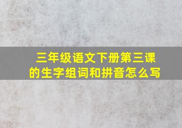 三年级语文下册第三课的生字组词和拼音怎么写