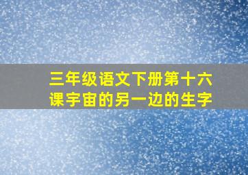 三年级语文下册第十六课宇宙的另一边的生字