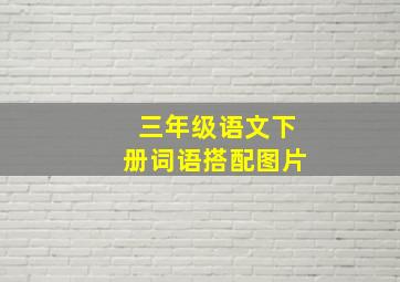 三年级语文下册词语搭配图片