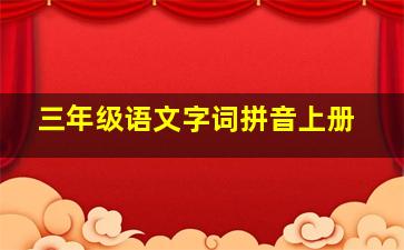 三年级语文字词拼音上册