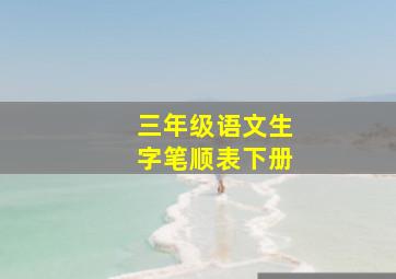 三年级语文生字笔顺表下册