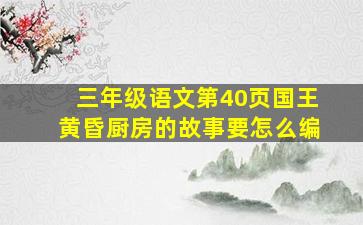 三年级语文第40页国王黄昏厨房的故事要怎么编