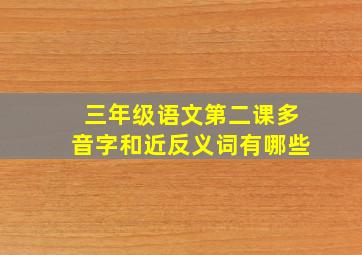 三年级语文第二课多音字和近反义词有哪些