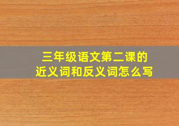 三年级语文第二课的近义词和反义词怎么写