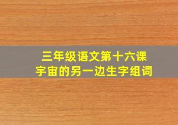 三年级语文第十六课宇宙的另一边生字组词