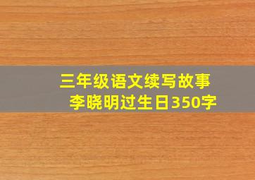 三年级语文续写故事李晓明过生日350字