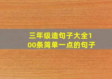 三年级造句子大全100条简单一点的句子