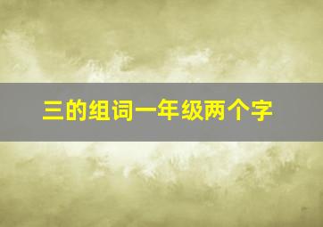 三的组词一年级两个字