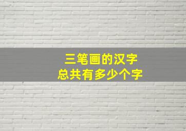 三笔画的汉字总共有多少个字