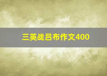 三英战吕布作文400