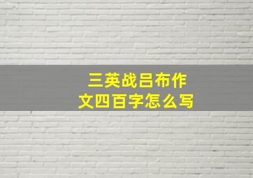 三英战吕布作文四百字怎么写