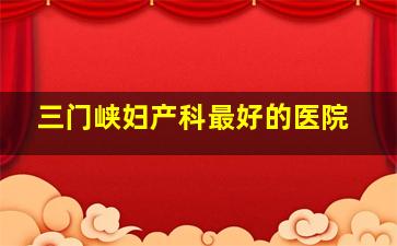 三门峡妇产科最好的医院